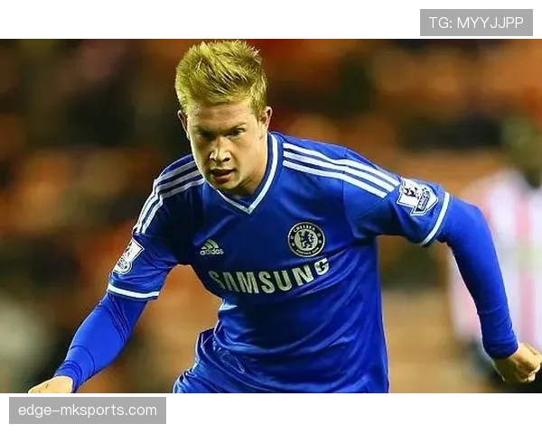 德布劳内早期生涯解析:切尔西挫折如何重塑职业轨迹